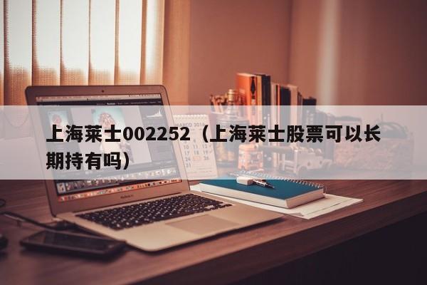 上海莱士002252（上海莱士股票可以长期持有吗）,第1张